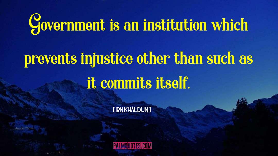 Ibn Khaldun Quotes: Government is an institution which