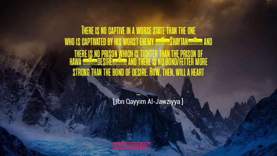 Ibn Qayyim Al-Jawziyya Quotes: There is no captive in