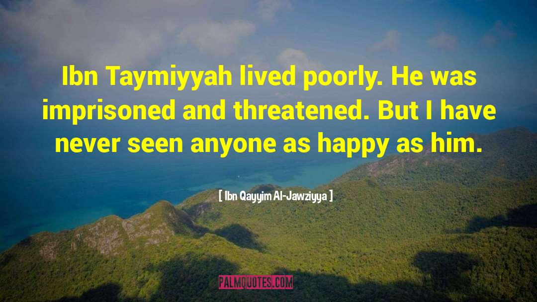 Ibn Qayyim Al-Jawziyya Quotes: Ibn Taymiyyah lived poorly. He