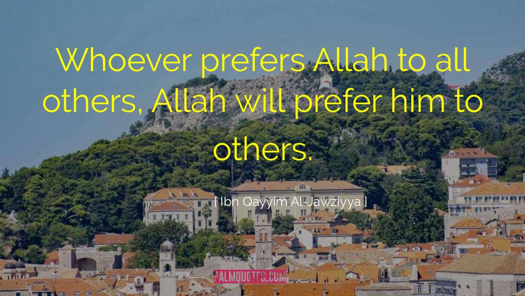 Ibn Qayyim Al-Jawziyya Quotes: Whoever prefers Allah to all