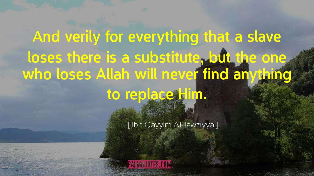 Ibn Qayyim Al-Jawziyya Quotes: And verily for everything that