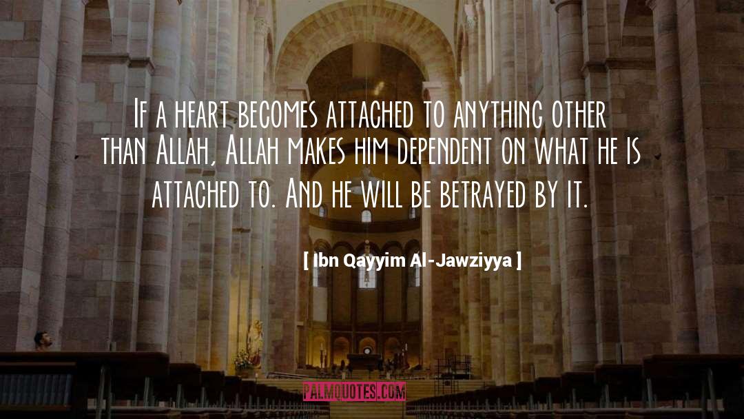 Ibn Qayyim Al-Jawziyya Quotes: If a heart becomes attached