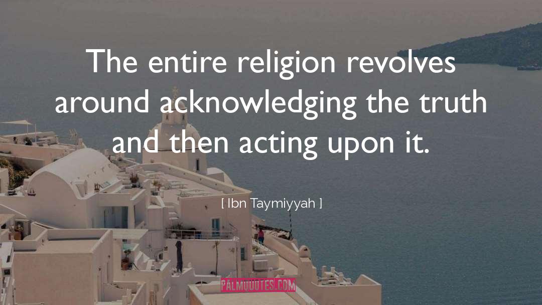 Ibn Taymiyyah Quotes: The entire religion revolves around