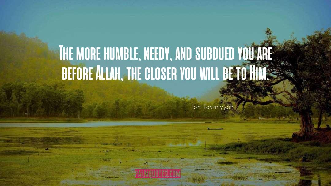 Ibn Taymiyyah Quotes: The more humble, needy, and