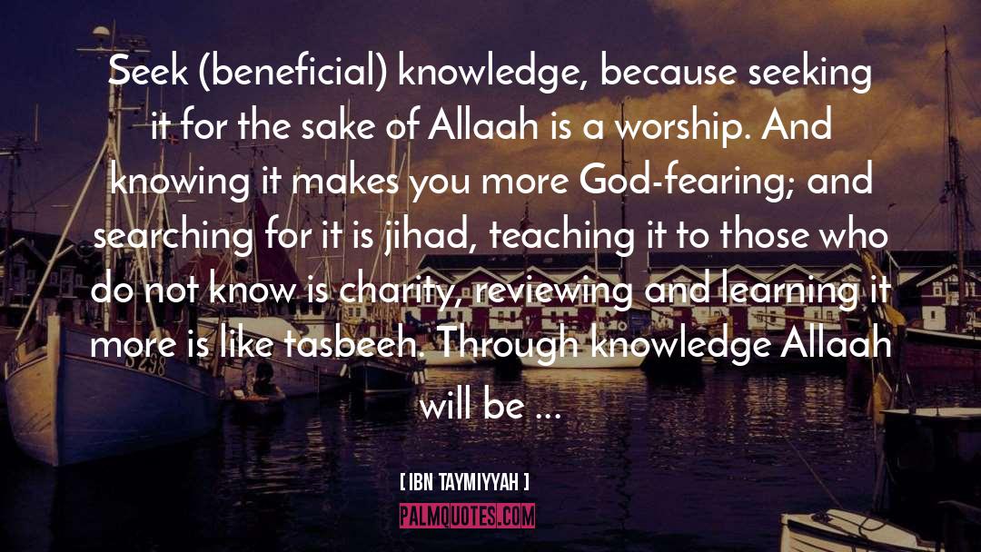 Ibn Taymiyyah Quotes: Seek (beneficial) knowledge, <br> because