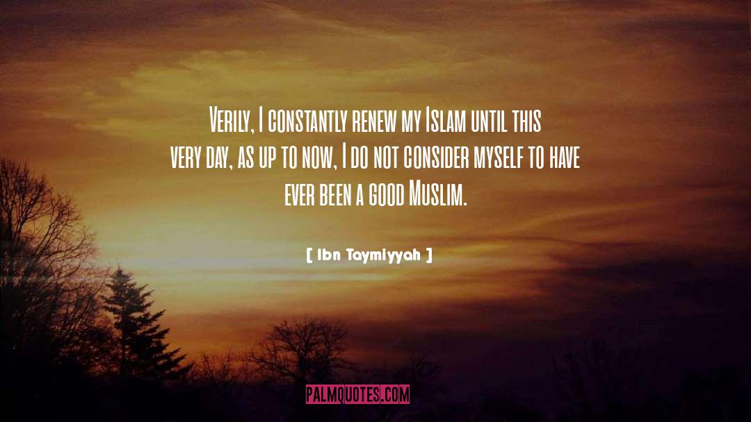 Ibn Taymiyyah Quotes: Verily, I constantly renew my