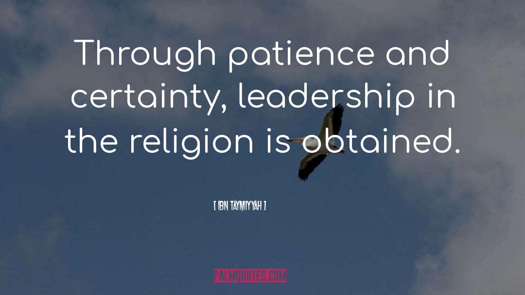 Ibn Taymiyyah Quotes: Through patience and certainty, leadership