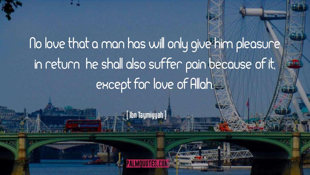 Ibn Taymiyyah Quotes: No love that a man