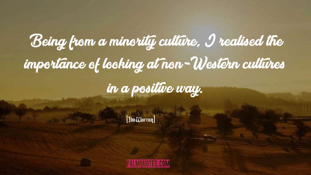 Ibn Warraq Quotes: Being from a minority culture,