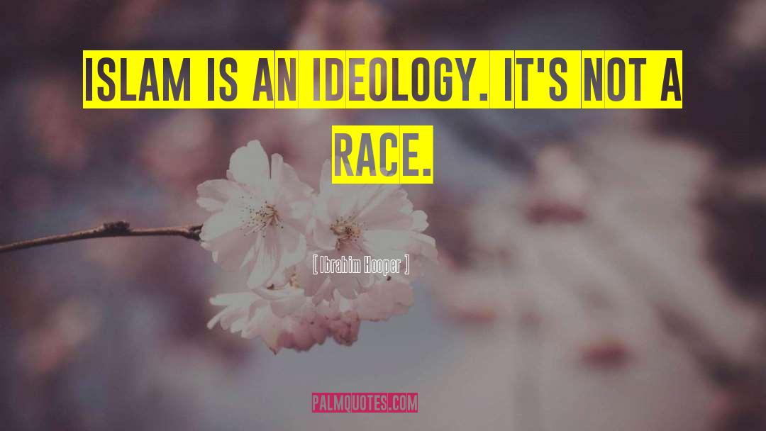 Ibrahim Hooper Quotes: Islam is an ideology. It's