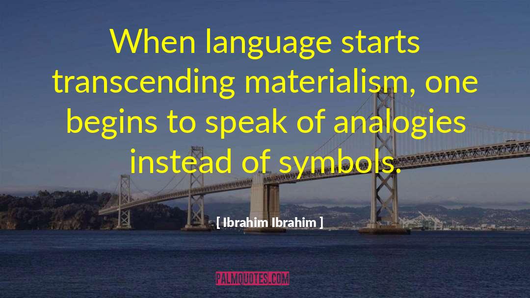 Ibrahim Ibrahim Quotes: When language starts transcending materialism,