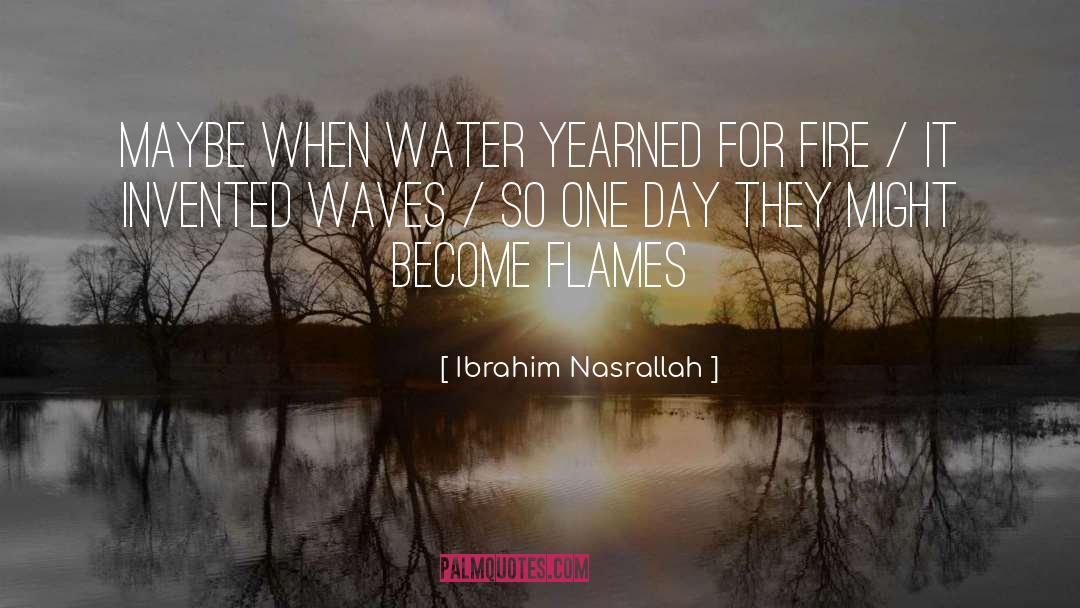 Ibrahim Nasrallah Quotes: Maybe when water yearned for