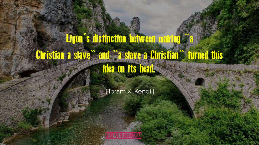 Ibram X. Kendi Quotes: Ligon's distinction between making 