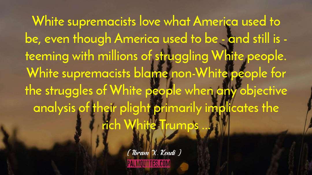 Ibram X. Kendi Quotes: White supremacists love what America