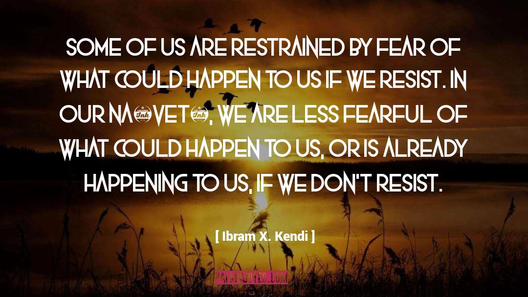 Ibram X. Kendi Quotes: Some of us are restrained