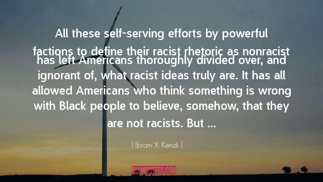 Ibram X. Kendi Quotes: All these self-serving efforts by