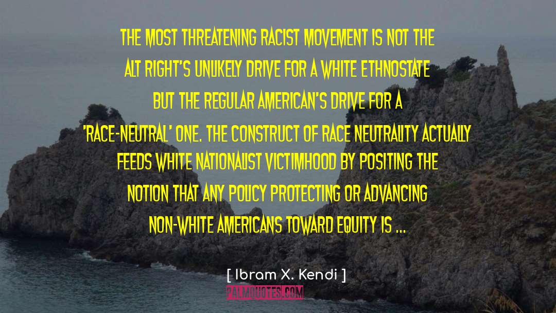 Ibram X. Kendi Quotes: The most threatening racist movement