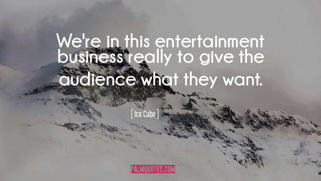 Ice Cube Quotes: We're in this entertainment business