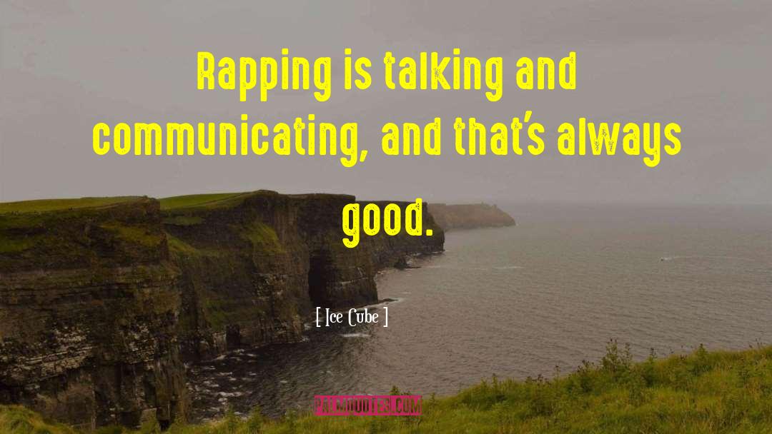 Ice Cube Quotes: Rapping is talking and communicating,