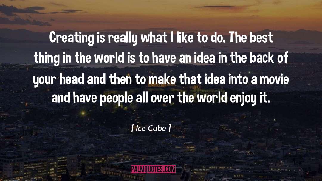 Ice Cube Quotes: Creating is really what I