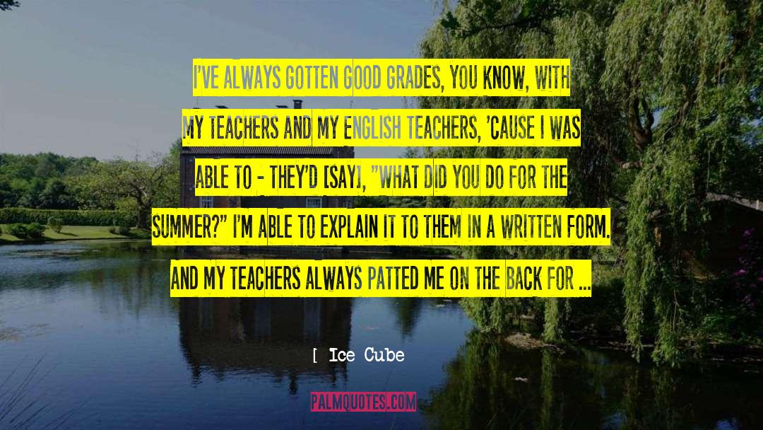 Ice Cube Quotes: I've always gotten good grades,