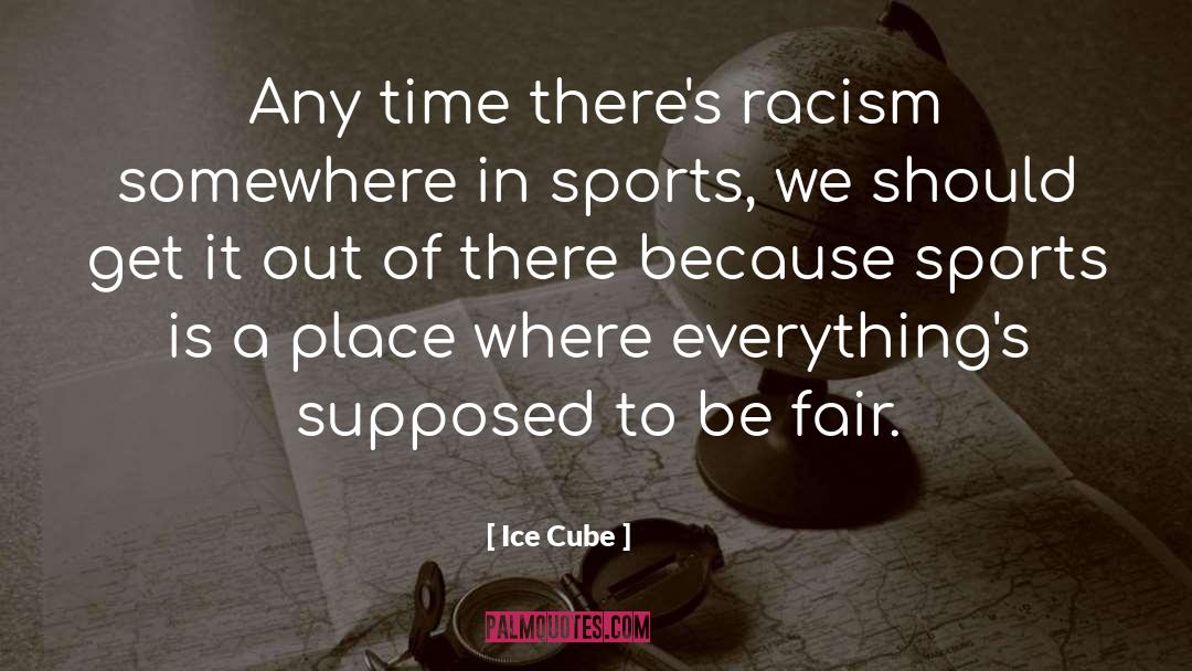 Ice Cube Quotes: Any time there's racism somewhere