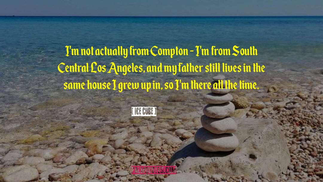 Ice Cube Quotes: I'm not actually from Compton