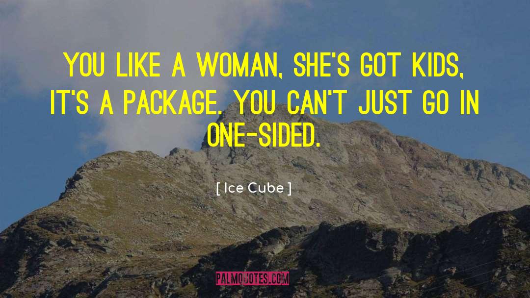 Ice Cube Quotes: You like a woman, she's