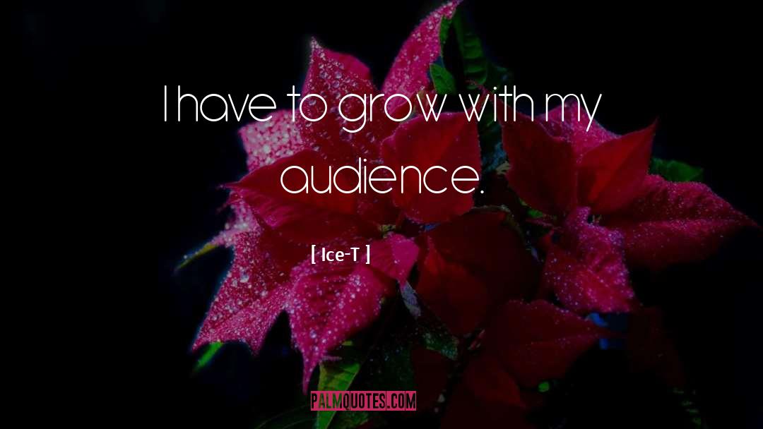 Ice-T Quotes: I have to grow with