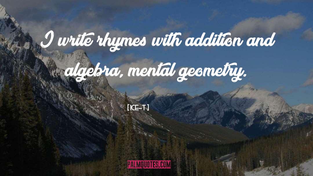 Ice-T Quotes: I write rhymes with addition