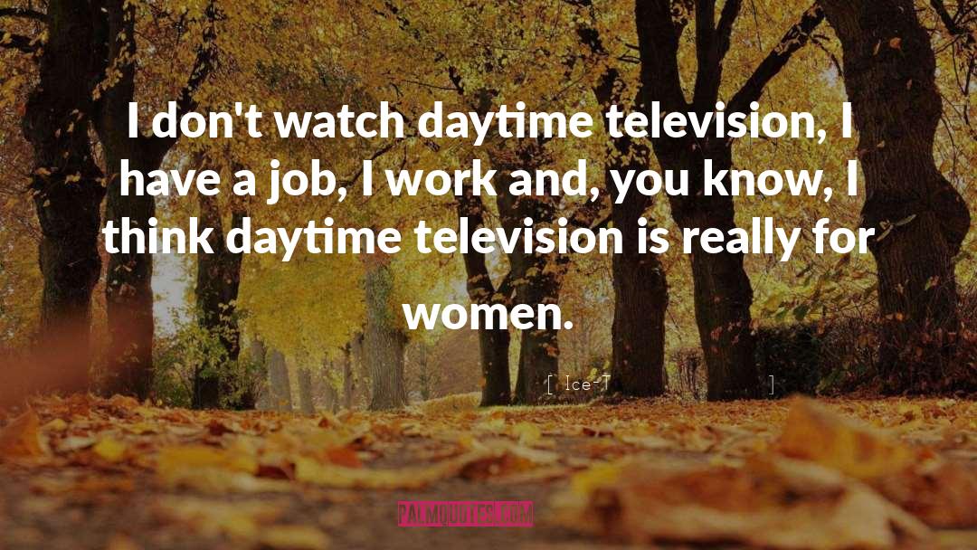 Ice-T Quotes: I don't watch daytime television,