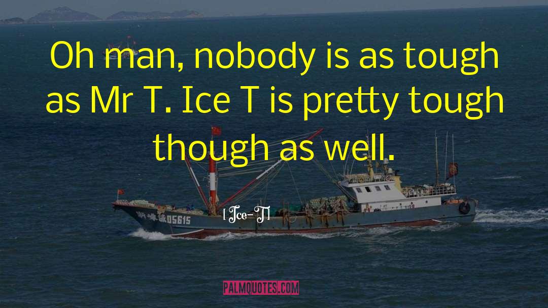 Ice-T Quotes: Oh man, nobody is as