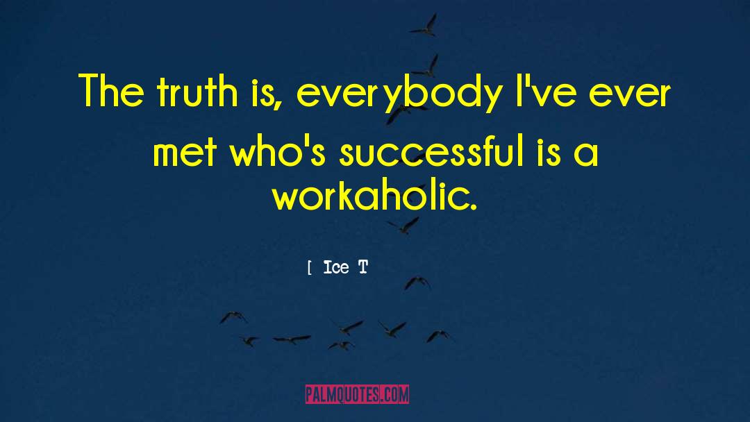 Ice-T Quotes: The truth is, everybody I've