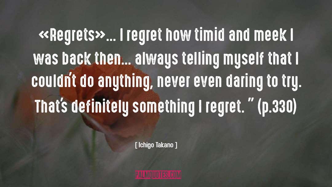 Ichigo Takano Quotes: «Regrets»... I regret how timid