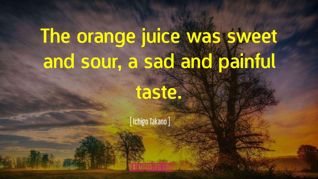 Ichigo Takano Quotes: The orange juice was sweet