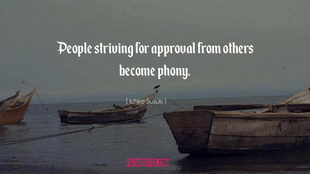 Ichiro Suzuki Quotes: People striving for approval from