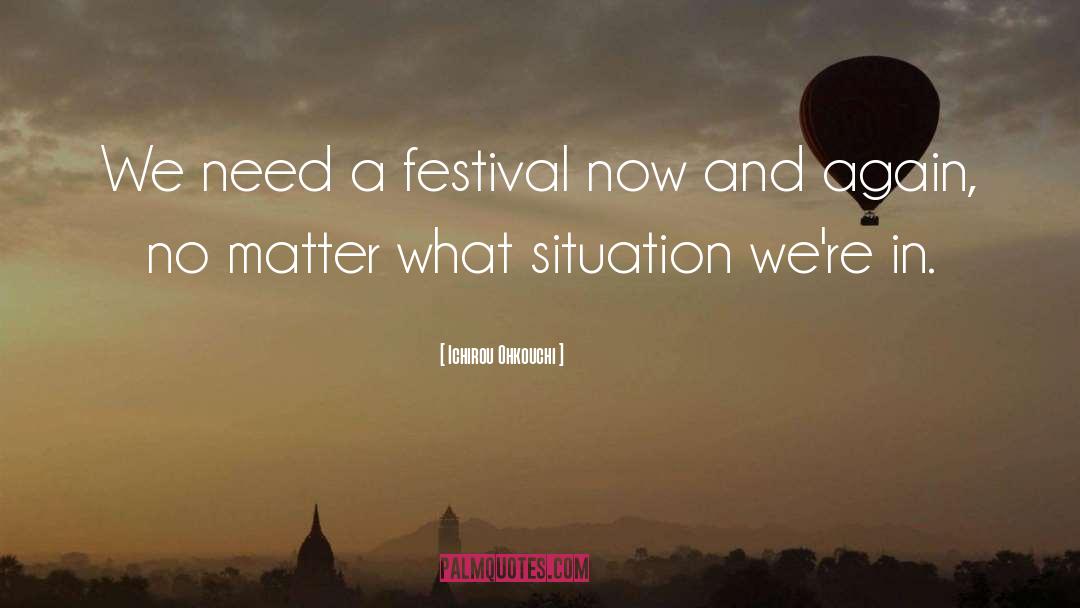 Ichirou Ohkouchi Quotes: We need a festival now