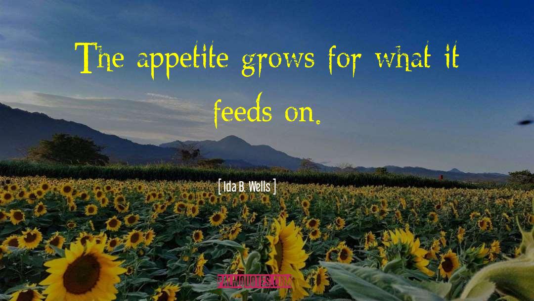 Ida B. Wells Quotes: The appetite grows for what