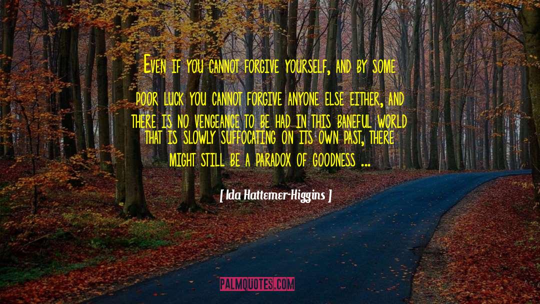 Ida Hattemer-Higgins Quotes: Even if you cannot forgive