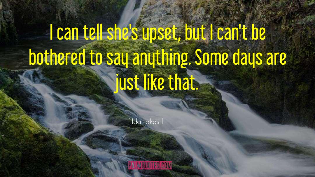 Ida Lokas Quotes: I can tell she's upset,