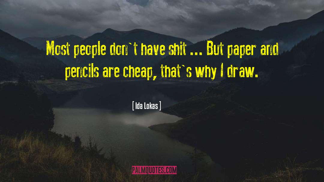 Ida Lokas Quotes: Most people don't have shit