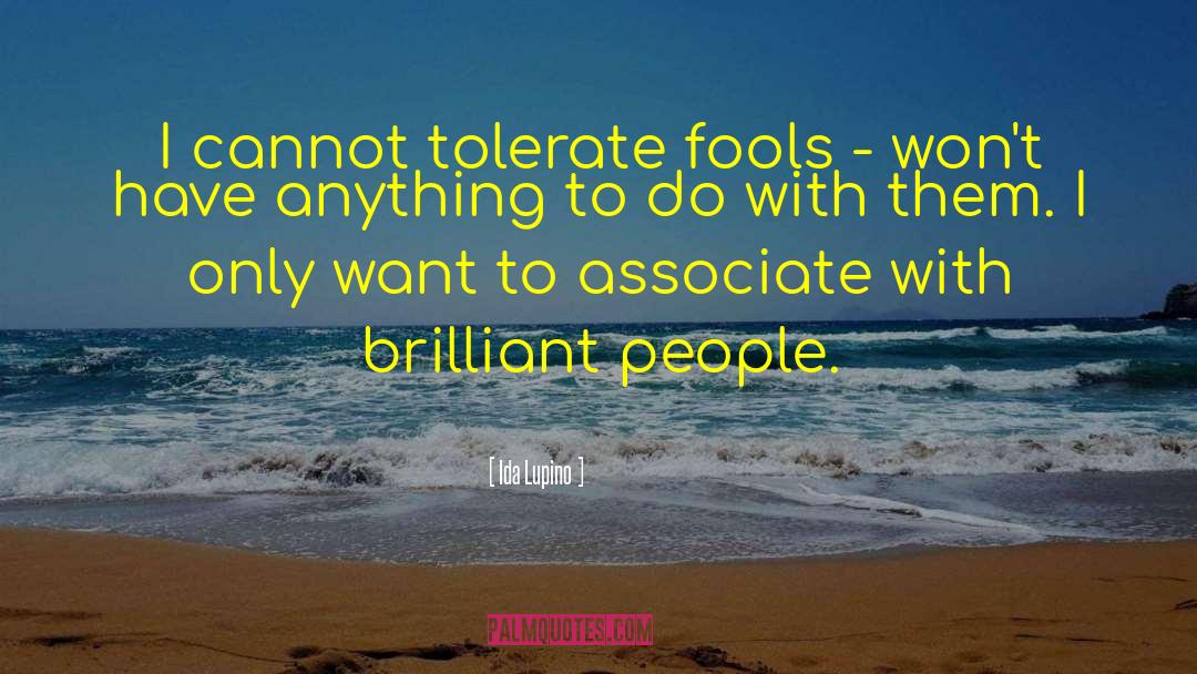 Ida Lupino Quotes: I cannot tolerate fools -