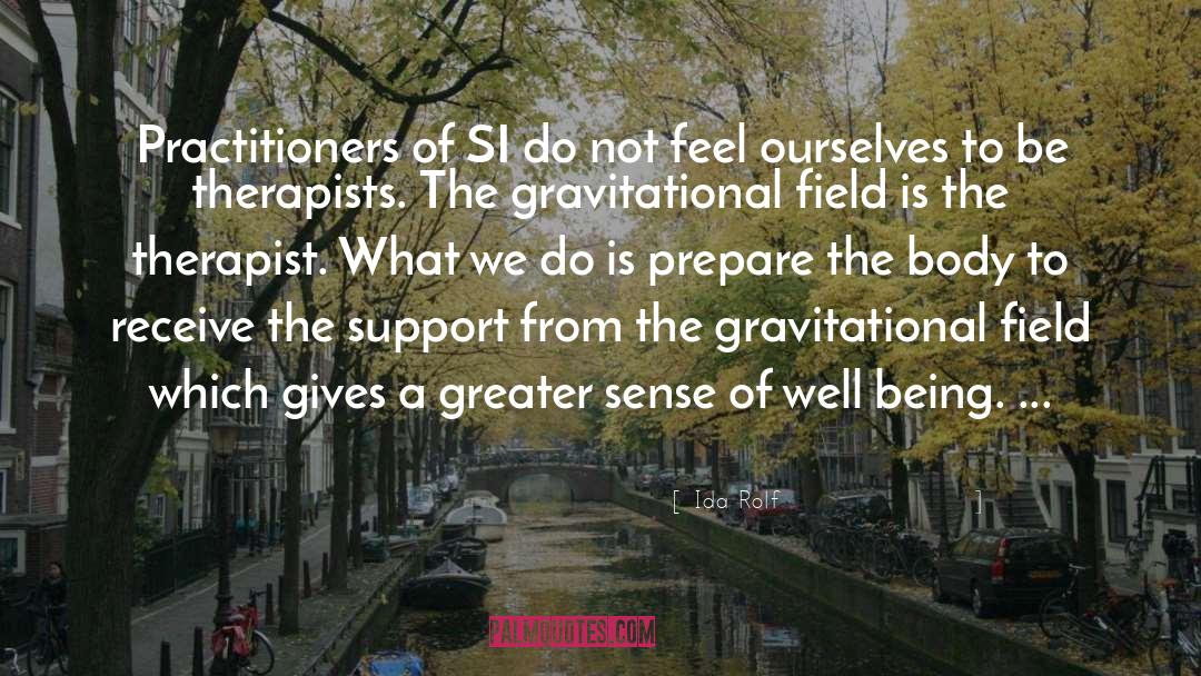 Ida Rolf Quotes: Practitioners of SI do not