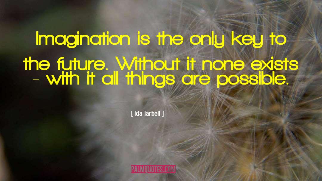Ida Tarbell Quotes: Imagination is the only key