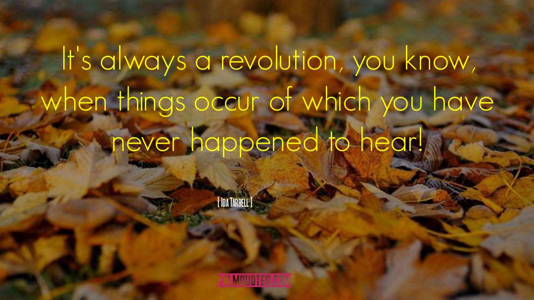 Ida Tarbell Quotes: It's always a revolution, you