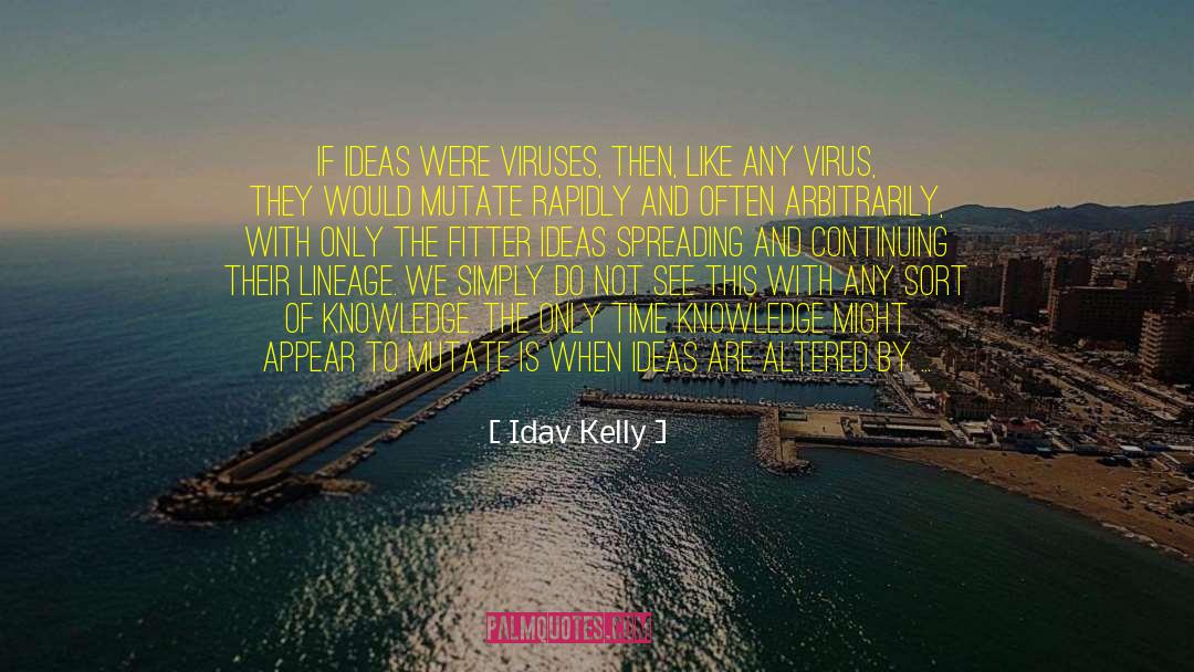 Idav Kelly Quotes: If ideas were viruses, then,