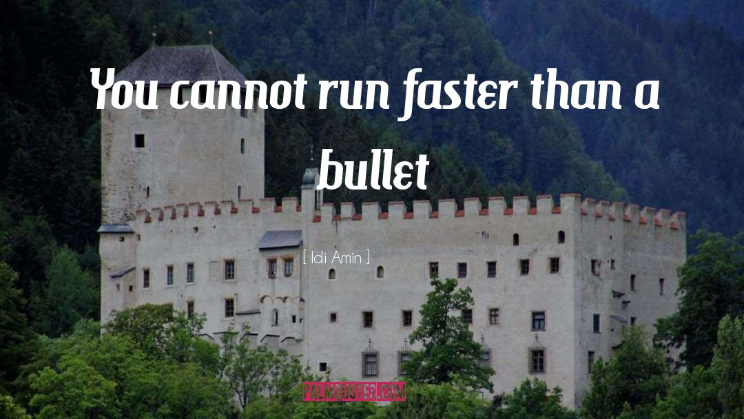 Idi Amin Quotes: You cannot run faster than