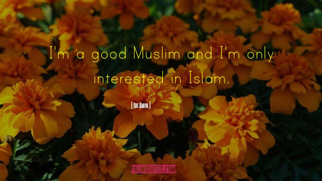 Idi Amin Quotes: I'm a good Muslim and