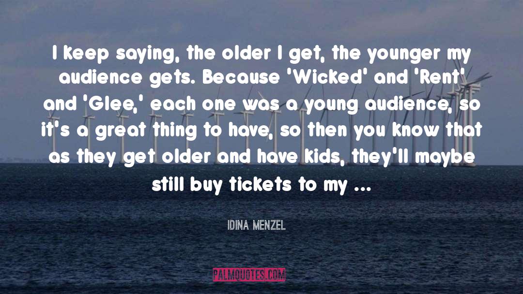 Idina Menzel Quotes: I keep saying, the older