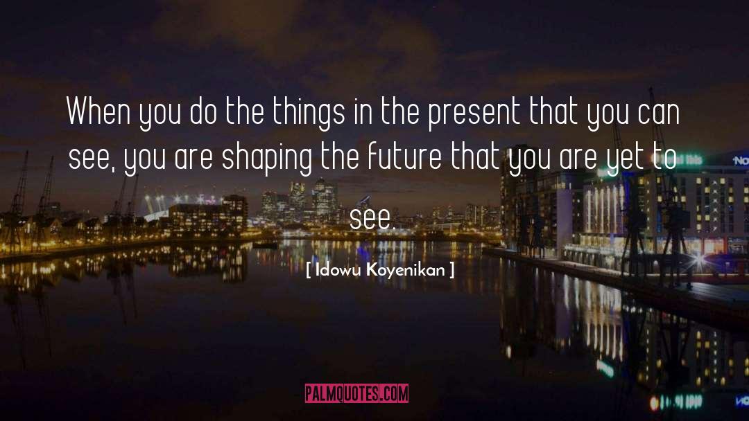 Idowu Koyenikan Quotes: When you do the things